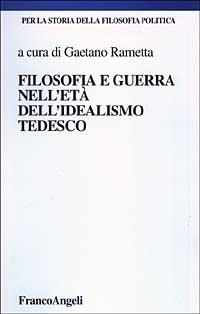 Filosofia e guerra nell'idealismo tedesco  - Libro Franco Angeli 2003, Per la storia della filosofia politica | Libraccio.it