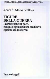 Figure della guerra. La riflessione su pace, dissidio e giustizia tra Medioevo e la prima età moderna  - Libro Franco Angeli 2015, Per la storia della filosofia politica | Libraccio.it