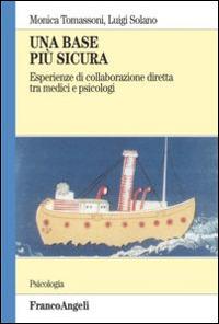 Una base più sicura. Esperienze di collaborazione diretta tra medici e psicologi - Monica Tomassoni, Luigi Solano - Libro Franco Angeli 2015, Serie di psicologia | Libraccio.it