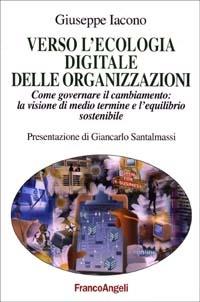 Verso l'ecologia digitale delle organizzazioni. Come governare il cambiamento: la visione di medio termine e l'equilibrio sostenibile - Giuseppe Iacono - Libro Franco Angeli 2003, La società industriale e postind.-Saggi | Libraccio.it