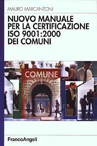 Nuovo manuale per la certificazione ISO 9001: 2000 dei comuni - Mauro Marcantoni - Libro Franco Angeli 2003, Azienda moderna | Libraccio.it