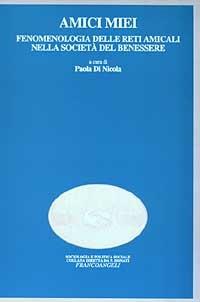 Amici miei. Fenomenologia delle reti amicali nella società del benessere  - Libro Franco Angeli 2003, Sociologia e politica sociale. Ricerche | Libraccio.it