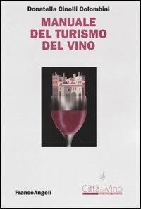 Manuale del turismo del vino - Donatella Cinelli Colombini - Libro Franco Angeli 2013, Università-Economia | Libraccio.it