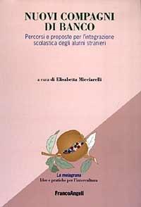 Nuovi compagni di banco. Percorsi e proposte per l'integrazione scolastica degli alunni stranieri  - Libro Franco Angeli 2004, La melagrana. Ricerche e progetti per l'intercultura | Libraccio.it