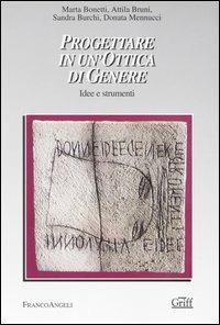 Progettare in un'ottica di genere. Idee e strumenti - Marta Bonetti, Attila Bruni, Sandra Burchi - Libro Franco Angeli 2003, Gruppo di ricerca sulla famiglia | Libraccio.it