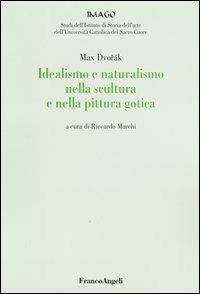 Idealismo e naturalismo nella scultura e nella pittura gotica - Max Dvorák - Libro Franco Angeli 2003, Imago/Studi Ist. storia dell'arte | Libraccio.it