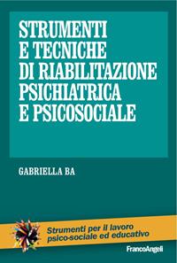 Strumenti e tecniche di riabilitazione psichiatrica e psicosociale - Gabriella Ba - Libro Franco Angeli 2016, Strumenti per il lavoro psico-sociale ed educativo | Libraccio.it