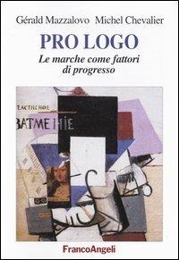 Prologo. Le marche come fattori di progresso - Gérald Mazzalovo, Michel Chevalier - Libro Franco Angeli 2006, Cultura della comunicazione | Libraccio.it