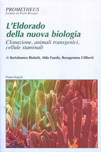 L' Eldorado della nuova biologia. Clonazione, animali transgenici, cellule staminali - Bartolomeo Biolatti, Aldo Fasolo, Rosagemma Ciliberti - Libro Franco Angeli 2003, Prometheus | Libraccio.it