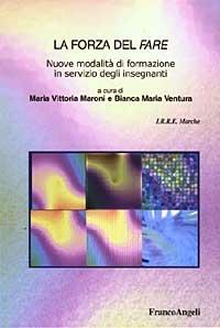 La forza del fare. Nuove modalità di formazione in servizio degli insegnanti  - Libro Franco Angeli 2003, 2000 | Libraccio.it