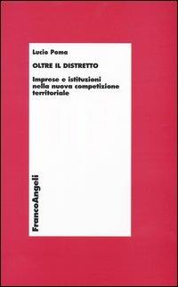 Oltre il distretto. Imprese e istituzioni nella nuova competizione territoriale - Lucio Poma - Libro Franco Angeli 2013, Economia e politica industriale | Libraccio.it