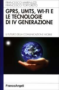 GPRS, UMTS, WI-FI e le tecnologie di IVª generazione. Il futuro della comunicazione mobile - Francesco Marinuzzi, Francesco Tortoreto - Libro Franco Angeli 2003, Informatica. Testi per professional | Libraccio.it