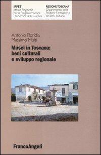 Musei in Toscana: beni culturali e sviluppo regionale - Antonio Floridia, Massimo Misiti - Libro Franco Angeli 2003, Istituto regionale progr. econ. Toscana | Libraccio.it