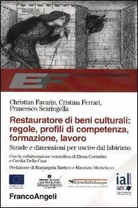 Restauratore di beni culturali: regole, profili di competenza, formazione, lavoro. Strade e dimensioni per uscire dal labirinto - Christian Favarin, Cristina Ferrari, Francesco Scaringella - Libro Franco Angeli 2003, Esperienze formative | Libraccio.it