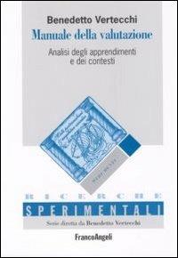 Manuale della valutazione. Analisi degli apprendimenti e dei contesti - Benedetto Vertecchi - Libro Franco Angeli 2016, Ricerche sperimentali | Libraccio.it