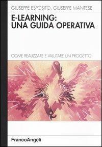 E-learning: una guida operativa. Come realizzare e valutare un progetto - Giuseppe Esposito, Giuseppe Mantese - Libro Franco Angeli 2003, Azienda moderna | Libraccio.it