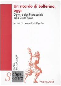 Un ricordo di Solferino oggi. Genesi e significato sociale della Croce Rossa  - Libro Franco Angeli 2003, Salute e società. Teoria e metodologia | Libraccio.it