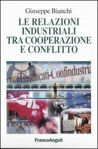 Le relazioni industriali tra cooperazione e conflitto - Giuseppe Bianchi - Libro Franco Angeli 2003, La società industriale e postind.-Saggi | Libraccio.it