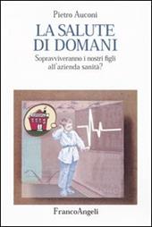 La salute di domani. Sopravviveranno i nostri figli all'azienda sanità?