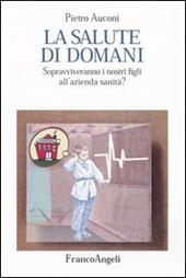 La salute di domani. Sopravviveranno i nostri figli all'azienda sanità?