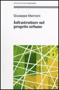 Infrastrutture nel progetto urbano - Giuseppe Marinoni - Libro Franco Angeli 2006, Urbanistica-Documenti | Libraccio.it