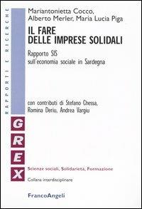 Il fare delle imprese solidali. Rapporto SIS sull'economia sociale in Sardegna - Mariantonietta Cocco, Alberto Merler, M. Lucia Piga - Libro Franco Angeli 2003, Grex. Sc. sociali solidarietà formazione | Libraccio.it