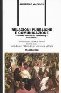 Relazioni pubbliche e comunicazione. Strumenti concettuali. Metodologia. Case history - Giampietro Vecchiato - Libro Franco Angeli 2007, Formazione permanente-Problemi d'oggi | Libraccio.it