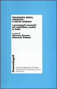 Trasporto merci, logistica e scelta modale. I presupposti economici del riequilibro modale in Italia  - Libro Franco Angeli 2003, Economia e politica industriale | Libraccio.it