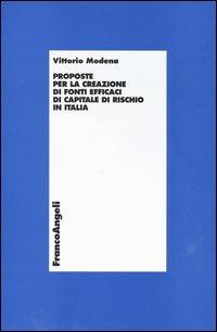 Proposte per la creazione di fonti efficaci di capitale di rischio in Italia - Vittorio Modena - Libro Franco Angeli 2003, Economia e politica industriale | Libraccio.it