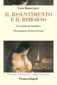 Il risentimento e il rimorso. Uno studio psicoanalitico - Luis Kancyper - Libro Franco Angeli 2011, Psicoanalisi contemporanea: sviluppi e prospettive | Libraccio.it