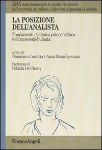 La posizione dell'analista. Fondamenti di clinica psicoanalitica dell'anoressia-bulimia  - Libro Franco Angeli 2003, ABA.Associazione per lo studio e la ricerca anoressia, bulimia, disordini alimentari e obesità | Libraccio.it