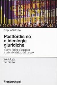 Postfordismo e ideologie giuridiche. Nuove forme d'impresa e crisi del diritto del lavoro - Angelo Salento - Libro Franco Angeli 2005, Sociologia del diritto | Libraccio.it