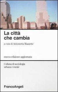 La città che cambia - Antonietta Mazzette - Libro Franco Angeli 2004, Sociologia urbana e rurale-Sez. 1 | Libraccio.it