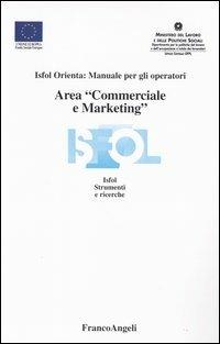 Area «commerciale e marketing». Isfol orienta: manuale per gli operatori  - Libro Franco Angeli 2004, Istituto sviluppo formaz. professionale | Libraccio.it