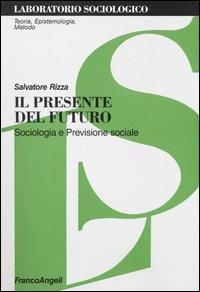 Il presente del futuro. Sociologia e previsione sociale - Salvatore Rizza - Libro Franco Angeli 2003, Laboratorio sociologico | Libraccio.it