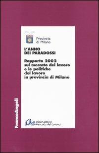L'anno dei paradossi. Rapporto 2002 sul mercato del lavoro e le politiche del lavoro in provincia di Milano  - Libro Franco Angeli 2003, Economia - Ricerche | Libraccio.it