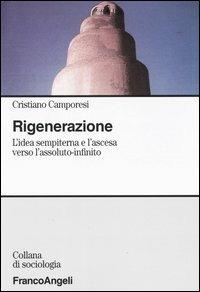Rigenerazione. L'idea sempiterna e l'ascesa verso l'assoluto-infinito - Cristiano Camporesi - Libro Franco Angeli 2003, Sociologia | Libraccio.it