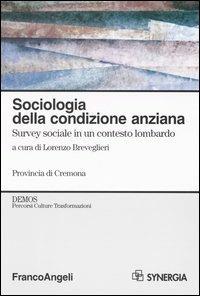 Sociologia della condizione anziana. Survey sociale in un contesto lombardo  - Libro Franco Angeli 2003 | Libraccio.it