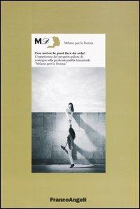 Con noi ce la puoi fare da sola! L'esperienza del progetto pilota di sostegno alla professionalità femminile «Milano per la donna»  - Libro Franco Angeli 2003, Economia | Libraccio.it