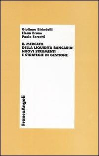 Il mercato della liquidità bancaria: nuovi strumenti e strategie di gestione - Giuliana Birindelli, Elena Bruno, Paola Ferretti - Libro Franco Angeli 2003, Economia e politica industriale | Libraccio.it
