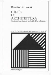 L' idea di architettura. Storia della critica da Viollet-le-Duc a Persico - Renato De Fusco - Libro Franco Angeli 2003, Critica dell'architettura e design | Libraccio.it