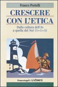 Crescere con l'etica. Dalla cultura dell'Io a quella del Noi (1+1=3) - Franco Portelli - Libro Franco Angeli 2003, Le comete | Libraccio.it