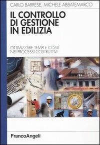 Il controllo di gestione in edilizia. Ottimizzare tempi e costi nei processi costruttivi - Carlo Barrese, Michele Abbatemarco - Libro Franco Angeli 2014, Azienda moderna | Libraccio.it