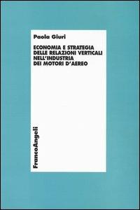 Economia e strategia delle relazioni verticali nell'industria dei motori d'aereo - Paola Giuri - Libro Franco Angeli 2003, Economia - Ricerche | Libraccio.it