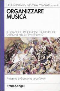 Organizzare musica. Legislazione, produzione, distribuzione, gestione nel sistema italiano  - Libro Franco Angeli 2003, Azienda moderna | Libraccio.it