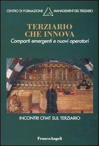 Terziario che innova. Comparti emergenti e nuovi operatori  - Libro Franco Angeli 2003, Centro formazione management terziario | Libraccio.it