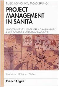 Project management in sanità. Uno strumento per gestire il cambiamento e l'innovazione dell'organizzazione - Eugenio Vignati, Paolo Bruno - Libro Franco Angeli 2003, Azienda moderna | Libraccio.it