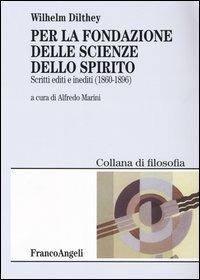 Per la fondazione delle scienze dello spirito. Scritti editi e inediti 1860-1896 - Wilhelm Dilthey - Libro Franco Angeli 2003, Collana di filosofia | Libraccio.it