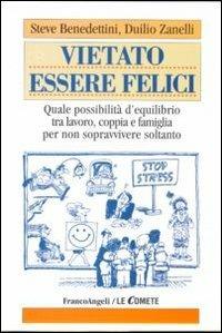 Vietato essere felici. Quale possibilità d'equilibrio tra lavoro, coppia e famiglia per non sopravvivere soltanto - Steve Benedettini, Duilio Zanelli - Libro Franco Angeli 2012, Le comete | Libraccio.it