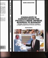 Consulente di comunicazione per piccole e medie imprese business to business. Strategie, strumenti e metodi per sviluppare al meglio il proprio lavoro e... - Mario Iannaccone - Libro Franco Angeli 2004, Formazione permanente-Problemi d'oggi | Libraccio.it